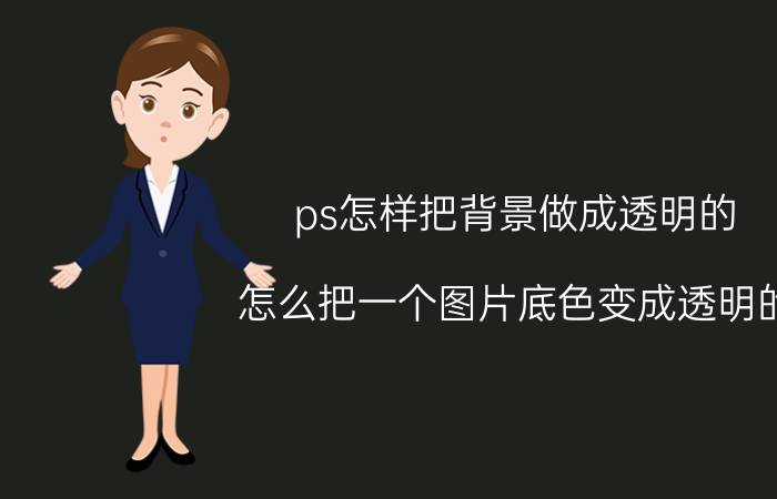 ps怎样把背景做成透明的 怎么把一个图片底色变成透明的？